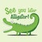 See You Later Alligator!- Funny cartoon crocodile.