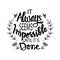 It always seems impossible until it`s done