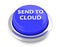 SEND TO CLOUD on blue push button. 3d illustration. Isolated background