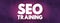 Seo Training - process of improving your website to increase visibility on popular search engines, text concept background