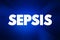 Sepsis - the body`s extreme response to an infection, text concept background