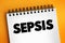 Sepsis - the body`s extreme response to an infection, text concept on notepad
