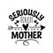 Seriously Tough Mother - phrase for Mother`s Day, handmade calligraphy vector illustration.