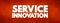 Service Innovation - new or improved ways of designing and producing services, text concept background