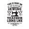 Sewing Quote and saying good for print. This is what an awesome teacher look like