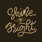 Shine bright like a diamond. Gold Vector illustration on black background. Golden Christmas holiday text lettering monoline style