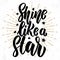 Shine like a star. Hand drawn lettering phrase. Design element for poster, greeting card, banner.