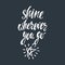 Shine wherever you go. Inspirational quote