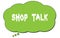 SHOP  TALK text written on a green thought bubble