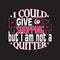 Shopping Quotes and Slogan good for T-Shirt. I Could Give Up Shopping But I Am Not a Quitter
