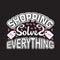 Shopping Quotes and Slogan good for T-Shirt. Shopping Solves Everything