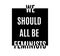 We should all be feminists.Typography slogan for t-shirts, hoodies, bags.
