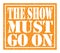 THE SHOW MUST GO ON, text written on orange stamp sign