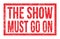 THE SHOW MUST GO ON, words on red rectangle stamp sign