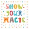 Show your magic. Inspirational message. Cute greeting card