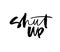 Shut up ink pen vector lettering. Trendy word cursive calligraphy. Teenager, impertinent youth slogan.