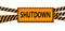 Shutdown sign between black and yellow striped ribbons isolated