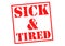 SICK & TIRED