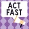 Sign displaying Act Fast. Business idea Voluntarily move in the highest state of speed initiatively