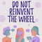 Sign displaying Do Not Reinvent The Wheel. Conceptual photo stop duplicating a basic method previously done Happy