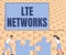 Sign displaying Lte Networks. Word for Fastest network connection available for wireless communication Colleagues