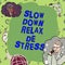 Sign displaying Slow Down Relax De Stress. Concept meaning Have a break reduce stress levels rest calm