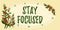 Sign displaying Stay Focused. Business showcase Be attentive Concentrate Prioritize the task Avoid distractions