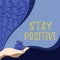 Sign displaying Stay Positive. Business approach Engage in Uplifting Thoughts Be Optimistic and Real Palm Carrying Money