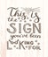 This is the sign you`ve been looking for - unique hand drawn inspirational quote