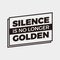 Silence is No Longer Golden