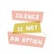 Silence is not an option. Feminist movement motivational slogan. Colorful design for posters, banners and t-shirts.