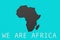 Silhouette of africa and text we are africa