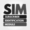 SIM - Subscriber Identification Module acronym