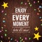 Simple Enjoy Every Moment Concept