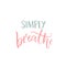 Simply breathe. Inspirational quote, pink and blue caption on white background