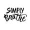 Simply breathe. Inspirational quote on white background. ink hand lettering. Modern brush calligraphy. Vector