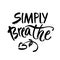 Simply breathe. Inspirational quote on white background. ink hand lettering. Modern brush calligraphy. Vector