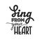 Sing from your heart phrase, motivation and inspiration quote for honest music lover. Handdrawn lettering sign for print