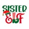 Sister Elf - phrase for Christmas clothes or ugly sweaters