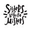 Sisters before misters - funny inspire motivational quote. Hand drawn beautiful lettering. Proverb. Print