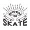 Skater Quotes and Slogan good for T-Shirt. Born to Skate