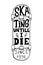 Skating until i die. Lettering phrase on skateboard background. Design element for logo, emblem, sign, poster, card