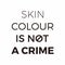 Skin Colour is Not A Crime