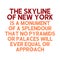 The skyline of New York is a monument of a splendour that no pyramids or palaces will ever equal or approach