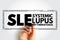 SLE Systemic Lupus Erythematosus - autoimmune disorder characterized by antibodies to nuclear and cytoplasmic antigens, acronym