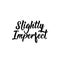 Slightly imperfect. Vector illustration. Lettering. Ink illustration