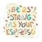 Sloppy coffee lettering - Be as strong as your espresso. Creative phrase with doodles