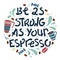 Sloppy coffee lettering - Be as strong as your espresso. Creative phrase with doodles