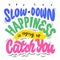 Slow down, happiness is trying to catch you. Hand lettering. Design for prints, posters, shirts, postcards, etc. Custom