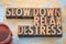 Slow down, relax, destress word abstract in wood type